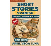 Short Stories in Spanish for Intermediate Learners - Traveling and Discovering New Cultures: 20 Travel Stories with Guided Vocabulary to Deepen Your ... - Traveling and Discovering New Cultures)