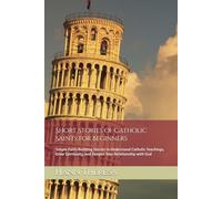 Short Stories of Catholic Saints for Beginners: Simple Faith-Building Stories to Understand Catholic Teachings, Grow Spiritually, and Deepen Your Relationship with God