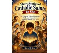 Short Stories Of Catholic Saints For Kids: 50 Powerful Tales Of Courage, Faith, And Character To Inspire Children Ages 6 -10