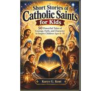 Short Stories Of Catholic Saints For Kids: 50 Powerful Tales Of Courage, Faith, And Character To Inspire Children Ages 6 -10