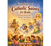 Short Stories of Catholic Saints for Kids: Inspiring Tales of Faith, Courage, and Holiness for Ages 5-12