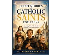 SHORT STORIES OF CATHOLIC SAINTS FOR TEENS: Inspiring Lives Filled with Courage, Faith, and Purpose