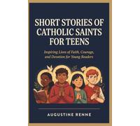 SHORT STORIES Of CATHOLIC SAINTS FOR TEENS: Inspiring Lives of Faith, Courage, and Devotion for Young Readers