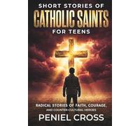 Short Stories of Catholic Saints for Teens: Radical Stories of Faith, Courage, and Counter-Cultural Heroes