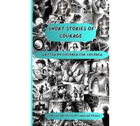 Short Stories of Courage: Written by Children for Children (The Young Writers Series)