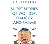 Short Stories of Wonder, Danger and Shame