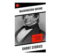 Short Stories: The Legend of Sleepy Hollow, Rip Van Winkle, Old Christmas, The Voyage, An Old Soldier, Don Juan...