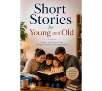 Short Storys for Young and Old: Timeless Tales for Every Age to Inspire, Entertain and Touch the Heart