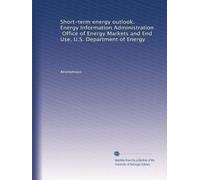 Short-term energy outlook. Energy Information Administration, Office of Energy Markets and End Use, U.S. Department of Energy