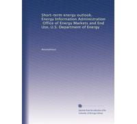 Short-term energy outlook. Energy Information Administration, Office of Energy Markets and End Use, U.S. Department of Energy