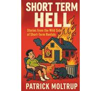 Short Term Hell: Stories From the Wild Side of Short Term Rentals