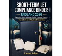 Short-Term Let Compliance Binder England 2026: Registration, Safety Certificate, Fire Risk, Insurance, Planning and Guest-Readiness Record Book for Holiday Lets & Airbnb Hosts