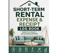 Short-Term Rental Expense & Receipt Log Book: Bookkeeping Organizer for Vacation Rental Hosts to Track Income Expenses, Receipts and Cleaning also Maintenance and Monthly Financial Activity