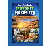 Short-Term Rental Profit Maximizer: Tax Strategies, Legal Compliance, and Financial Planning for Vacation Rental Hosts
