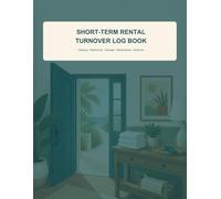Short-Term Rental Turnover Log Book: A Complete Cleaning, Restocking, Damage, Maintenance and Guest-Ready Handover Record for Hosts, Cleaners and Property Managers