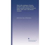Short-title catalogue of books printed in Spain and of Spanish books printed elsewhere in Europe before 1601 now in the British museum