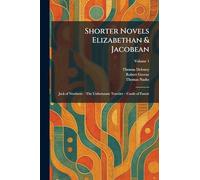 Shorter Novels Elizabethan & Jacobean: Jack of Newberieâ "The Unfortunate Travelerâ "Carde of Fancie