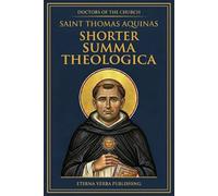 Shorter Summa Theologica by Thomas Aquinas: A Modern Translation of the Compedium of Theology (Doctors of the Church: Modern Translations)