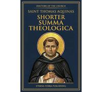 Shorter Summa Theologica by Thomas Aquinas: A Modern Translation of the Compedium of Theology (Doctors of the Church: Modern Translations)