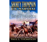 Shorty Thompson: U.S. Marshal: Believe It! Shorty Thompson Turned Bad: A Western (Shorty Thompson: U.S. Marshal: Tales of the Old West)