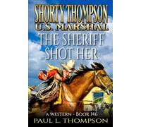 Shorty Thompson: U.S. Marshal: The Sheriff Shot Her: A Western (Shorty Thompson: U.S. Marshal: Tales of the Old West)