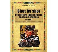 Shot by shot. Progettare inquadrature, scene e sequenze. Dallo storyboard alla composizione dell'inquadratura (Vol. 1) (Manuali)