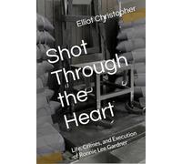 Shot Through the Heart: Life, Crimes, and Execution of Ronnie Lee Gardner (True Crime Files)