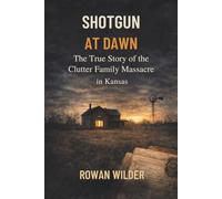 SHOTGUN AT DAWN: The True Story of the Clutter Family Massacre in Kansas