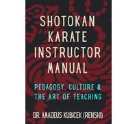 SHOTOKAN KARATE INSTRUCTOR MANUAL: Pedagogy, Culture & the Art of Teaching: 10 (Karate for Life Series: Harmony for Mind, Body, Spirit)