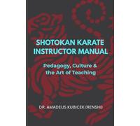 SHOTOKAN KARATE INSTRUCTOR MANUAL: Pedagogy, Culture & the Art of Teaching (Karate for Life Series: Harmony for Mind, Body, Spirit)