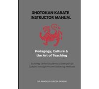 SHOTOKAN KARATE INSTRUCTOR MANUAL: Pedagogy, Culture & the Art of Teaching (Karate for Life Series: Harmony for Mind, Body, Spirit)