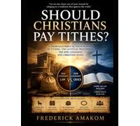 SHOULD CHRISTIANS PAY TITHES?: A Thorough Biblical Investigation of Tithing, the Levitical Priesthood, the New Covenant, and Christian Giving (The Bible Truth Series)