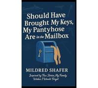 Should Have Brought My Keys, My Pantyhose Are in the Mailbox: Inspired by True Stories My Family Wishes I would forget