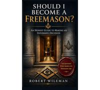Should I Become a Freemason?: An Honest Guide to Making an Informed Decision (The Essential Freemasonry Series)