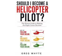 Should I Become a Helicopter Pilot?: The Honest Guide to Choosing the Right Career
