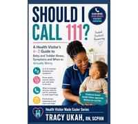 SHOULD I CALL 111?: A Health Visitor's A-Z Guide to Baby and Toddler Illness, Symptoms and When to Actually Worry Health Visitor Made Easier Series - Book 18 | Tracy Ukah, RN, SCPHN