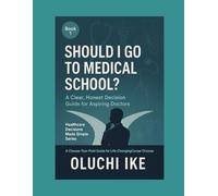 Should I Go to Medical School?: A Clear, Honest Decision Guide for Aspiring Doctors: 1 (Healthcare Decisions Made Simple: A Choose-Your-Path Guide for Life-Changing Career Choices)