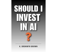 Should I Invest in AI?: The No-Hype Beginner's Guide to Investing in Artificial Intelligence