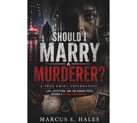 Should I Marry a Murderer?: A True Crime Exploration: Love, Deception, and the Hidden Truth Behind a Deadly Confession