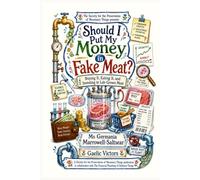Should I Put My Money in Fake Meat?: What It Costs to Eat It. What It Costs to Own It. (The Financial Plumbing of Ordinary Things)