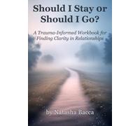 Should I Stay or Should I Go?: A Trauma-Informed Workbook for Finding Clarity in Relationships