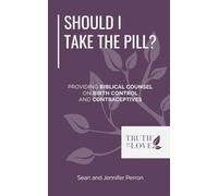 Should I Take the Pill?: Providing Biblical Counsel on Birth Control and Contraceptives (Biblical Solutions Series)