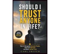 SHOULD I TRUST ANYONE IN LIFE?: How to Recognize Genuine People, Heal from Betrayal, and Build Lasting Trust
