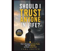 SHOULD I TRUST ANYONE IN LIFE?: How to Recognize Genuine People, Heal from Betrayal, and Build Lasting Trust