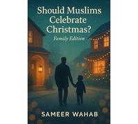Should Muslims Celebrate Christmas? - Family Edition: A Family Guide to Faith, Compassion, and Understanding Jesus in Islam