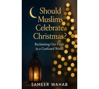Should Muslims Celebrate Christmas? Reclaiming Our Faith in a Confused World: An Islamic guide to faith, identity, and peaceful coexistence during the Christmas season