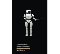 Should Robots Replace Teachers?: AI and the Future of Education (Digital Futures)