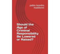 Should the Age of Criminal Responsibility Be Lowered or Raised?