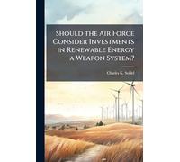 Should the Air Force Consider Investments in Renewable Energy a Weapon System?