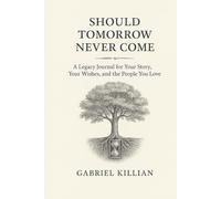 Should Tomorrow Never Come: A Legacy Journal for Your Story, Your Wishes, and the People You Love